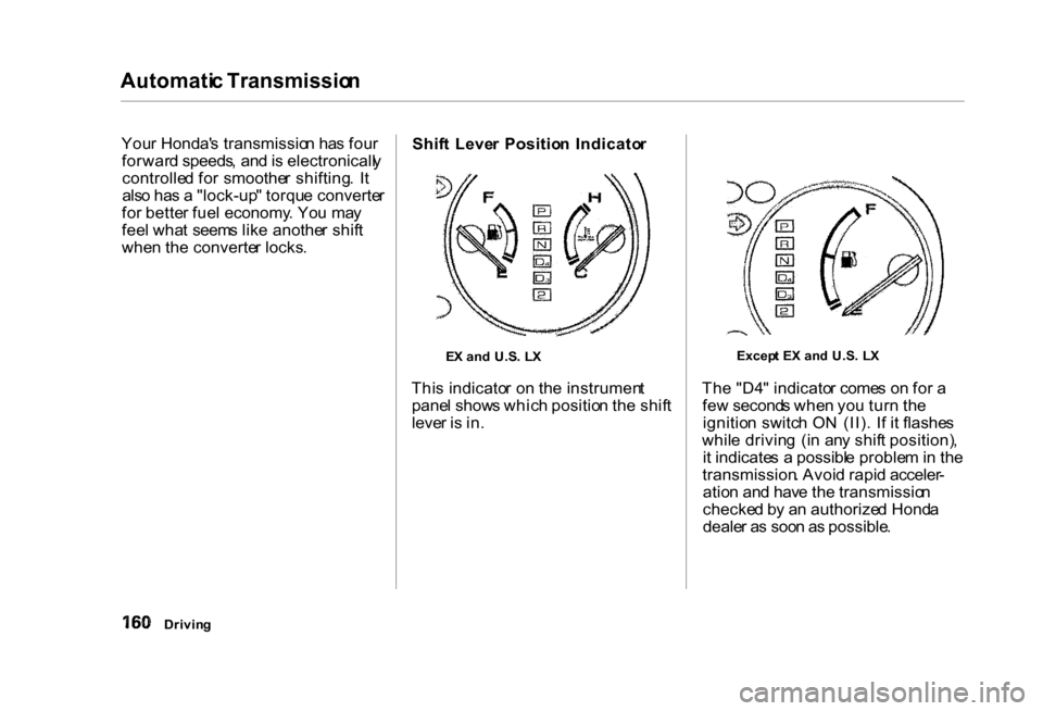 HONDA CIVIC COUPE 2000 7.G Owners Manual Automati
c Transmissio n
You r Honda s transmissio n ha s fou r
forwar d speeds , an d is electronicall y
controlle d fo r smoothe r shifting . I t
als o ha s a "lock-up " torqu e converte r
fo r b HONDA CIVIC COUPE 2000 7.G Owners Manual Automati
c Transmissio n
You r Honda s transmissio n ha s fou r
forwar d speeds , an d is electronicall y
controlle d fo r smoothe r shifting . I t
als o ha s a "lock-up " torqu e converte r
fo r b