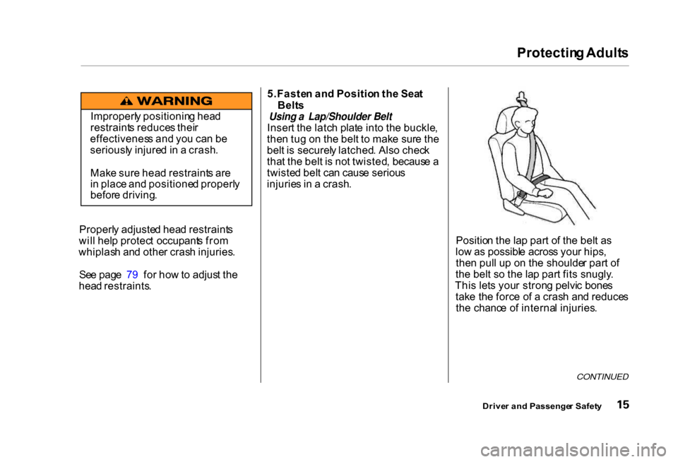 HONDA CIVIC COUPE 2000 7.G User Guide Protectin
g Adult s
Properl y adjuste d hea d restraint s
wil l hel p protec t occupant s fro m
whiplas h an d othe r cras h injuries .
Se e pag e 7 9  fo r ho w to  adjus t th e
hea d restraints . 5.