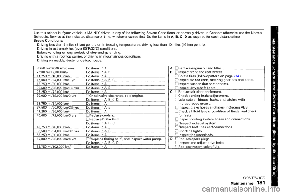 HONDA CIVIC COUPE 2000 7.G Owners Manual 
Us
e thi s  schedul e  i f you r vehicl e  i s  MAINL Y drive n  i n  an y o f th e followin g  Sever e Conditions ,  o r normall y drive n  i n  Canada ; otherwis e  us e th e Norma l
Schedule. Serv