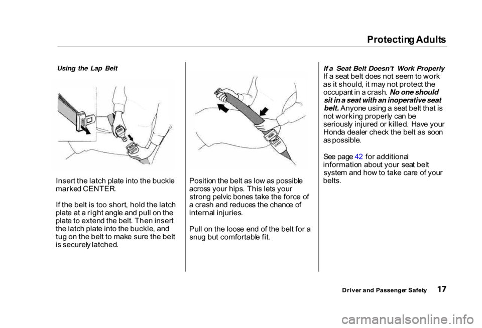 HONDA CIVIC COUPE 2000 7.G User Guide Protectin
g Adult s

Using the Lap Belt
Inser t th e latc h plat e int o th e buckl e
marke d CENTER .
I f th e bel t i s to o short , hol d th e latc h
plat e a t a  righ t angl e an d pul l o n th e