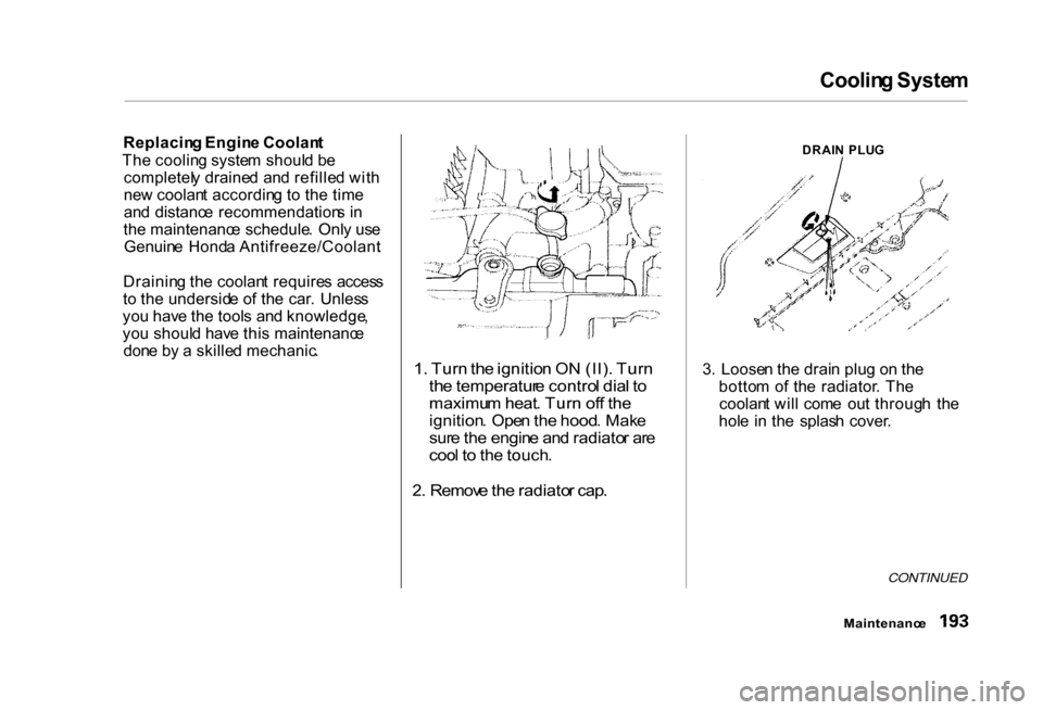 HONDA CIVIC COUPE 2000 7.G Owners Manual Coolin
g Syste m
Replacin g Engin e Coolan t
Th e coolin g syste m shoul d b e
completel y draine d an d refille d wit h
ne w coolan t accordin g t o th e tim e
an d distanc e recommendation s i n HONDA CIVIC COUPE 2000 7.G Owners Manual Coolin
g Syste m
Replacin g Engin e Coolan t
Th e coolin g syste m shoul d b e
completel y draine d an d refille d wit h
ne w coolan t accordin g t o th e tim e
an d distanc e recommendation s i n