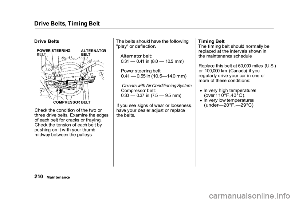 HONDA CIVIC COUPE 2000 7.G Owners Manual
Driv
e Belts , Timin g Bel t
The belt s shoul d hav e th e followin g
"play " o r deflection .
Alternato r belt :
0.3 1 — 0.4 1 in (8. 0 — 10. 5 mm )
Powe r steerin g belt :
0.4 1 — HONDA CIVIC COUPE 2000 7.G Owners Manual
Driv
e Belts , Timin g Bel t
The belt s shoul d hav e th e followin g
"play " o r deflection .
Alternato r belt :
0.3 1 — 0.4 1 in (8. 0 — 10. 5 mm )
Powe r steerin g belt :
0.4 1 —