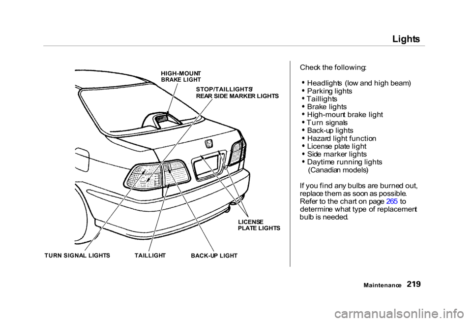HONDA CIVIC COUPE 2000 7.G Owners Manual Light
s
Chec k th e following :
Headlight s (lo w an d hig h beam )
Parkin g light s
Taillight s
Brak e light s
High-moun t brak e ligh t
Tur n signal s
Back-u p light s
Hazar d ligh t functio n
Li HONDA CIVIC COUPE 2000 7.G Owners Manual Light
s
Chec k th e following :
Headlight s (lo w an d hig h beam )
Parkin g light s
Taillight s
Brak e light s
High-moun t brak e ligh t
Tur n signal s
Back-u p light s
Hazar d ligh t functio n
Li