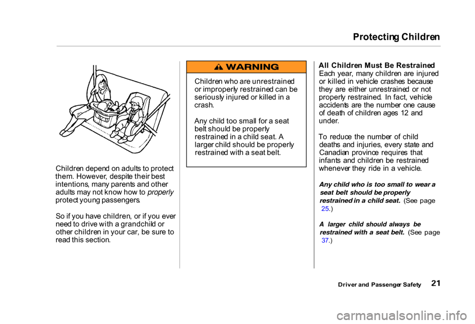 HONDA CIVIC COUPE 2000 7.G Owners Manual Protectin
g Childre n
Childre n depen d o n adult s t o protec t
them . However , despit e thei r bes t
intentions , man y parent s an d othe r
adult s ma y no t kno w ho w to properly
protec t youn HONDA CIVIC COUPE 2000 7.G Owners Manual Protectin
g Childre n
Childre n depen d o n adult s t o protec t
them . However , despit e thei r bes t
intentions , man y parent s an d othe r
adult s ma y no t kno w ho w to properly
protec t youn
