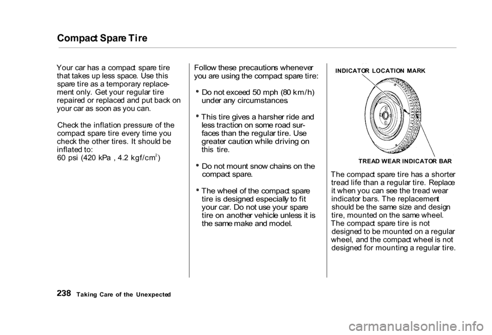 HONDA CIVIC COUPE 2000 7.G Owners Manual Compac
t Spar e Tir e

You r ca r ha s a  compac t  spar e tir e
tha t take s up  les s space .  Us e thi s
spar e tir e a s a  temporar y replace -
men t only .  Ge t you r regula r tir e
repaire d o