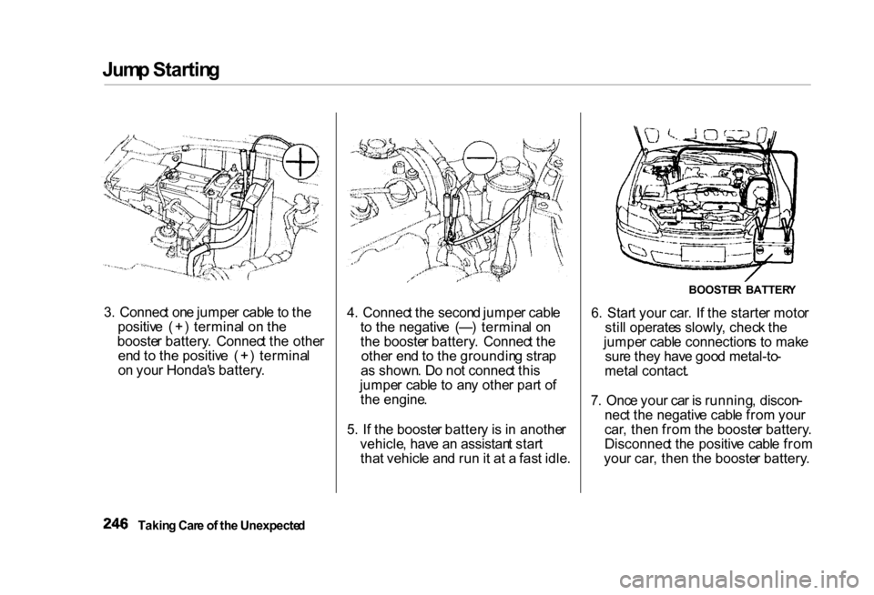 HONDA CIVIC COUPE 2000 7.G Owners Manual Jum
p Startin g
3 . Connec t on e jumpe r cabl e to th e
positiv e (+ ) termina l o n th e
booste r battery . Connec t th e othe r
en d t o th e positiv e (+ ) termina l
o n you r Honda s batte HONDA CIVIC COUPE 2000 7.G Owners Manual Jum
p Startin g
3 . Connec t on e jumpe r cabl e to th e
positiv e (+ ) termina l o n th e
booste r battery . Connec t th e othe r
en d t o th e positiv e (+ ) termina l
o n you r Honda s batte