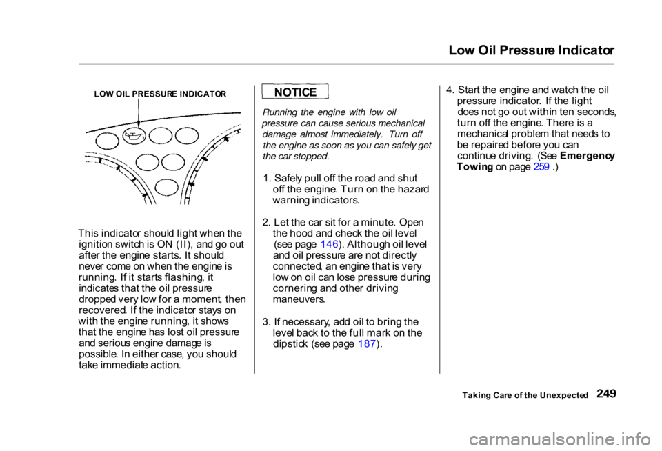 HONDA CIVIC COUPE 2000 7.G Owners Manual Lo
w Oi l Pressur e Indicato r
LO W OI L PRESSUR E INDICATO R
Thi s indicato r shoul d ligh t whe n th e
ignitio n switc h is O N (II) , an d g o ou t
afte r th e engin e starts . I t shoul d
neve r HONDA CIVIC COUPE 2000 7.G Owners Manual Lo
w Oi l Pressur e Indicato r
LO W OI L PRESSUR E INDICATO R
Thi s indicato r shoul d ligh t whe n th e
ignitio n switc h is O N (II) , an d g o ou t
afte r th e engin e starts . I t shoul d
neve r
