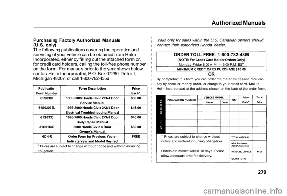 HONDA CIVIC COUPE 2000 7.G Owners Manual Authorize
d Manual s
Purchasin g Factor y Authorize d Manual s
(U.S . only )
Th e followin g publication s coverin g th e operatio n an d
servicin g o f you r vehicl e ca n b e obtaine d fro m Hel HONDA CIVIC COUPE 2000 7.G Owners Manual Authorize
d Manual s
Purchasin g Factor y Authorize d Manual s
(U.S . only )
Th e followin g publication s coverin g th e operatio n an d
servicin g o f you r vehicl e ca n b e obtaine d fro m Hel