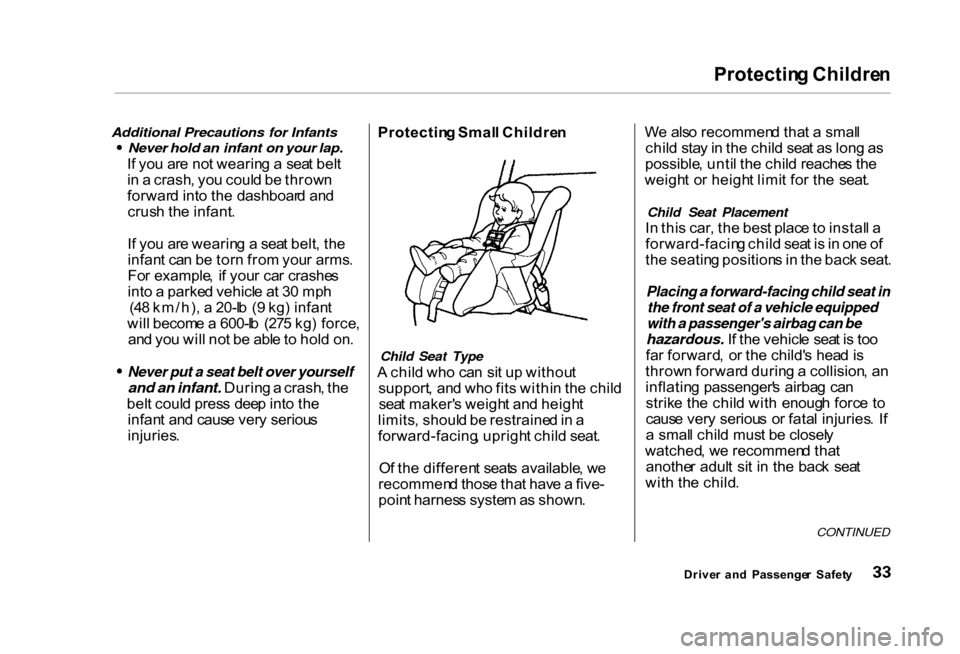 HONDA CIVIC COUPE 2000 7.G Owners Guide Protectin
g Childre n

Additional Precautions for Infants
 Never hold an infant on your lap.

I f yo u ar e no t wearin g a  sea t bel t
i n  a  crash , yo u coul d b e throw n
forwar d int o th e das