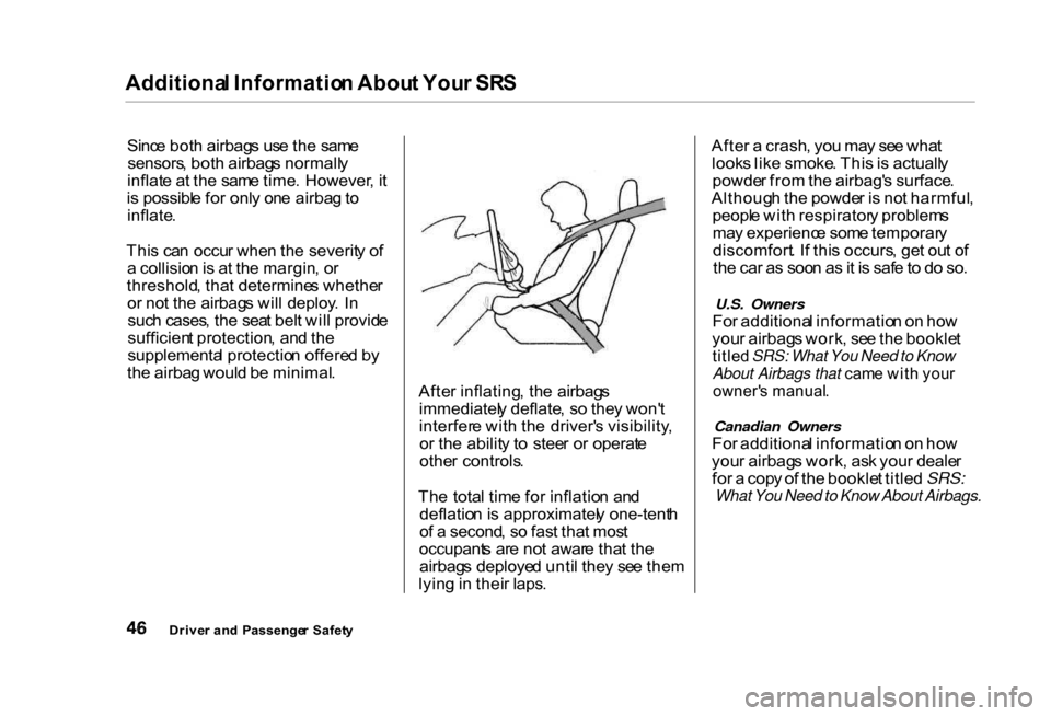 HONDA CIVIC COUPE 2000 7.G Service Manual Additiona
l Informatio n Abou t You r SR S
Sinc e bot h airbag s us e th e sam e
sensors , bot h airbag s normall y
inflat e a t th e sam e time . However , i t
i s possibl e fo r onl y on e airba g HONDA CIVIC COUPE 2000 7.G Service Manual Additiona
l Informatio n Abou t You r SR S
Sinc e bot h airbag s us e th e sam e
sensors , bot h airbag s normall y
inflat e a t th e sam e time . However , i t
i s possibl e fo r onl y on e airba g