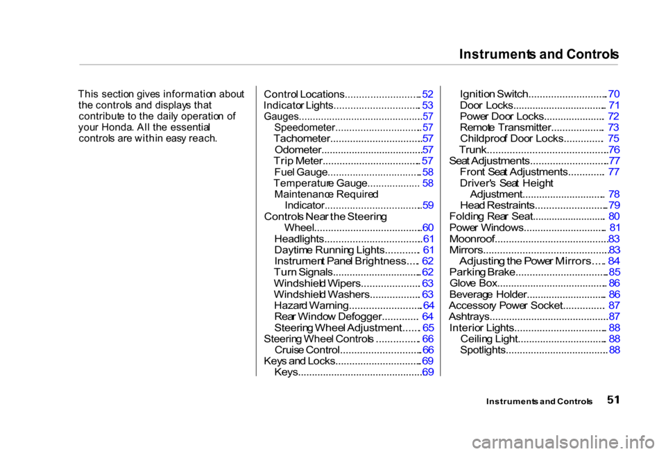 HONDA CIVIC COUPE 2000 7.G Owners Manual Instrument
s an d Control s
Thi s  sectio n give s informatio n abou t
th e control s an d  display s tha t
contribut e t o th e  dail y operatio n o f
you r Honda . Al l th e  essentia l
control s ar