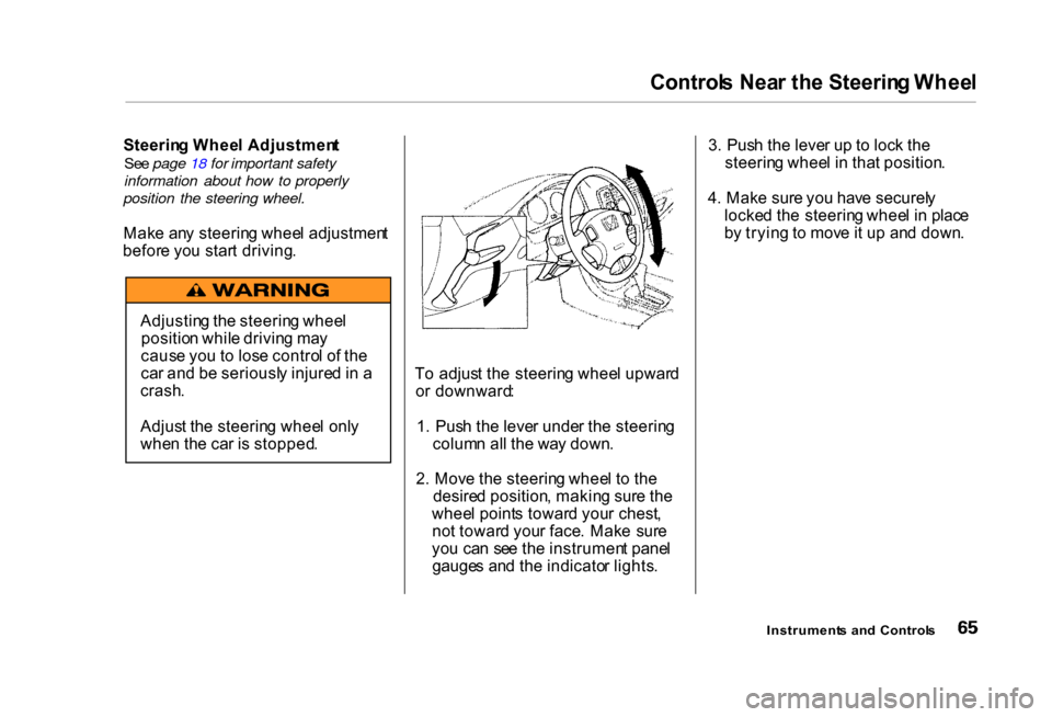 HONDA CIVIC COUPE 2000 7.G Repair Manual 
Control
s Nea r th e Steerin g Whee l
Steerin g Whee l Adjustmen t

Se e page 18 for important safety
information about how to properly
position the steering wheel.

Mak e an y steerin g whee l adjus