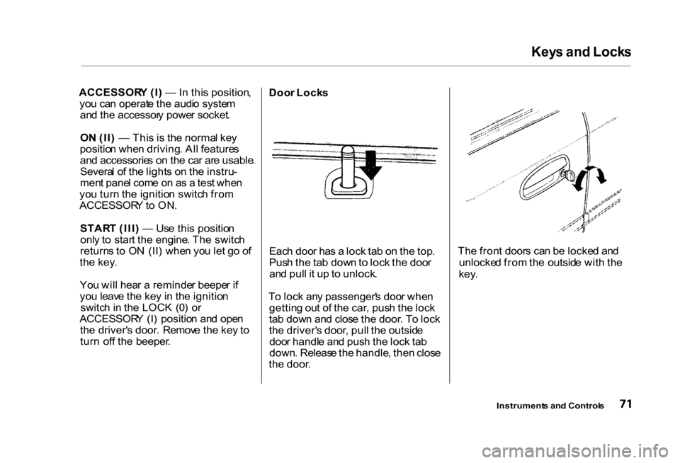 HONDA CIVIC COUPE 2000 7.G Manual PDF Key
s an d Lock s
ACCESSOR Y (I ) — In thi s position ,
yo u ca n operat e th e audi o syste m
an d th e accessor y powe r socket .
O N (II ) — Thi s i s th e norma l ke y
positio n whe n driv HONDA CIVIC COUPE 2000 7.G Manual PDF Key
s an d Lock s
ACCESSOR Y (I ) — In thi s position ,
yo u ca n operat e th e audi o syste m
an d th e accessor y powe r socket .
O N (II ) — Thi s i s th e norma l ke y
positio n whe n driv