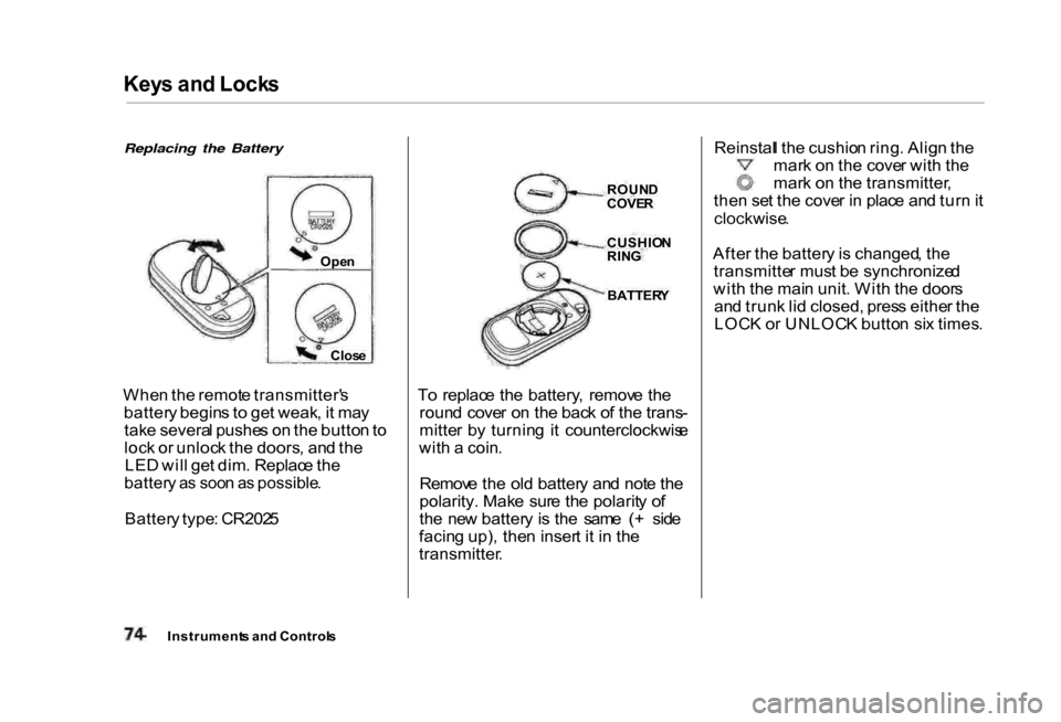 HONDA CIVIC COUPE 2000 7.G Manual PDF Key
s an d Lock s
Replacing the Battery
Whe n th e remot e transmitter s
batter y begin s t o ge t weak , i t ma y
tak e severa l pushe s o n th e butto n to
loc k o r unloc k th e doors , an d th HONDA CIVIC COUPE 2000 7.G Manual PDF Key
s an d Lock s
Replacing the Battery
Whe n th e remot e transmitter s
batter y begin s t o ge t weak , i t ma y
tak e severa l pushe s o n th e butto n to
loc k o r unloc k th e doors , an d th