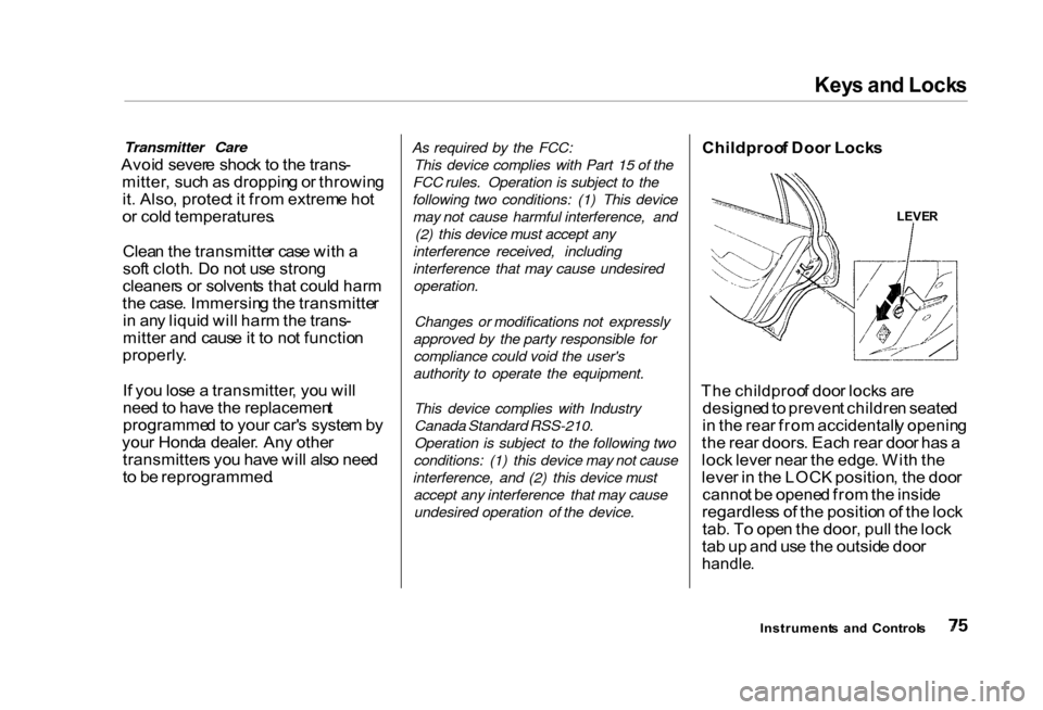 HONDA CIVIC COUPE 2000 7.G Manual PDF Key
s an d Lock s
Transmitter Care
Avoi d sever e shoc k t o th e trans -
mitter , suc h a s droppin g o r throwin g
it . Also , protec t i t fro m extrem e ho t
o r col d temperatures .
Clea n th e HONDA CIVIC COUPE 2000 7.G Manual PDF Key
s an d Lock s
Transmitter Care
Avoi d sever e shoc k t o th e trans -
mitter , suc h a s droppin g o r throwin g
it . Also , protec t i t fro m extrem e ho t
o r col d temperatures .
Clea n th e