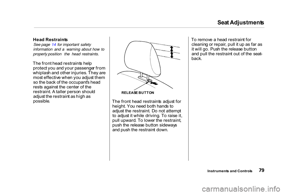 HONDA CIVIC COUPE 2000 7.G Manual Online Sea
t Adjustment s

Hea d Restraint s
See page 14 for important safety
information and a warning about how to
properly position the head restraints.
Th e fron t hea d restraint s hel p
protec t yo u a