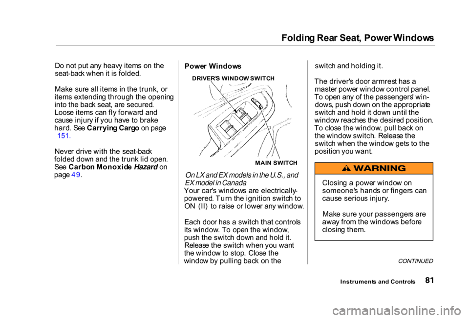 HONDA CIVIC COUPE 2000 7.G Manual Online Foldin
g Rea r Seat , Powe r Window s
D o no t pu t an y heav y item s o n th e
seat-bac k whe n it i s folded .
Mak e  sur e al l item s i n  th e trunk , o r
item s extendin g throug h th e openin g