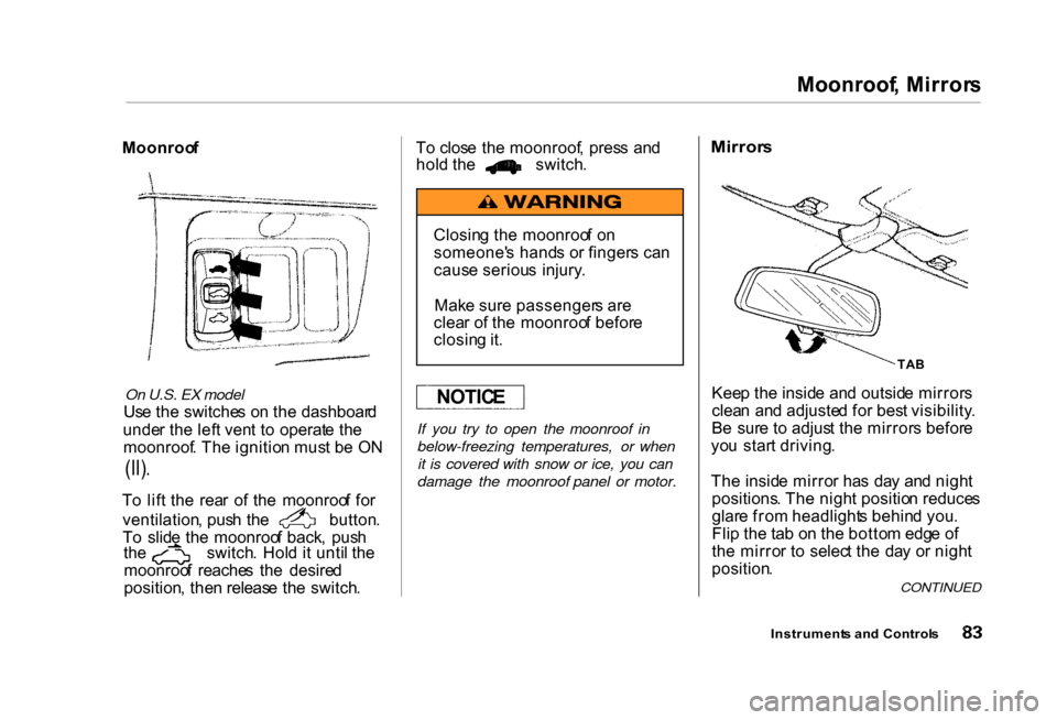 HONDA CIVIC COUPE 2000 7.G Manual Online Moonroof
, Mirror s
Moonroo f

On U.S. EX model

Us e th e switche s o n th e dashboar d
unde r th e lef t ven t t o  operat e th e
moonroof . Th e ignitio n mus t b e O N

(II) .

T o lif t th e  rea