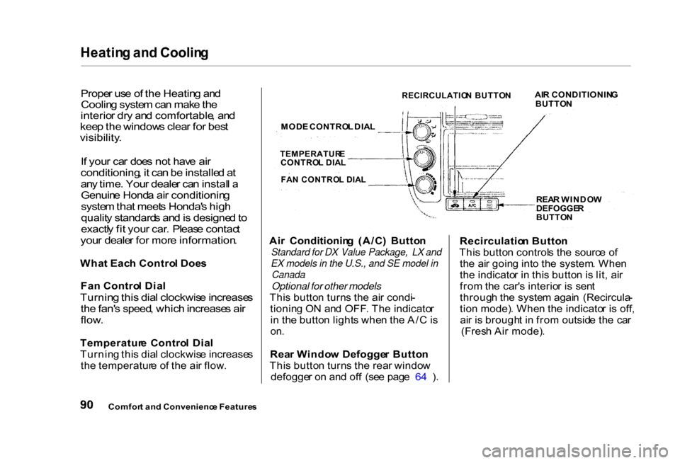 HONDA CIVIC COUPE 2000 7.G Owners Manual Heatin
g an d Coolin g

Prope r us e o f the  Heatin g an d
Coolin g syste m ca n mak e th e

interio r dr y an d comfortable , an d

kee p the  window s clea r fo r bes t

visibility .

I f  you r ca