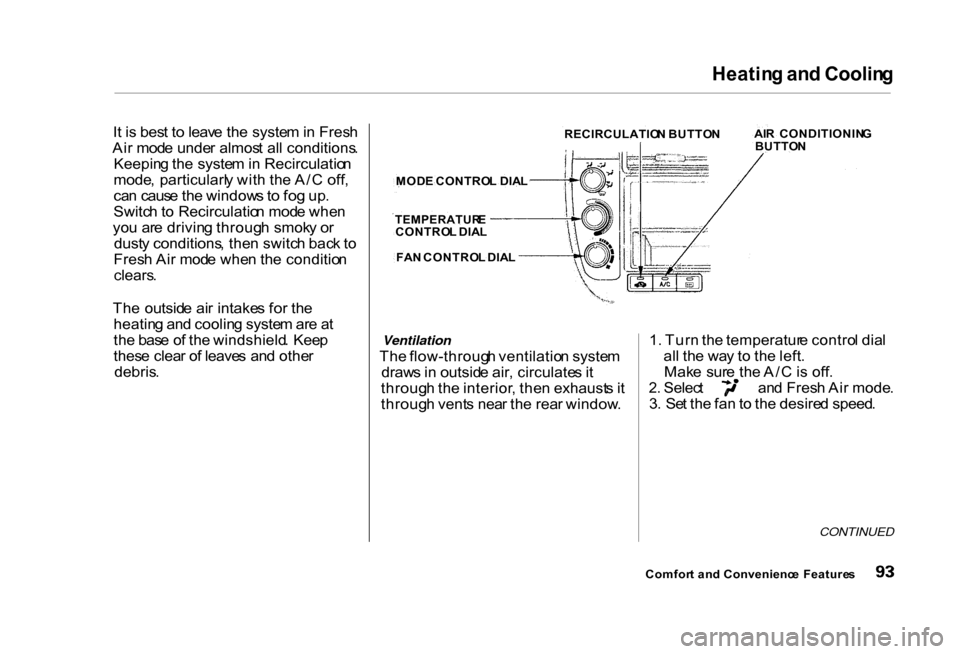 HONDA CIVIC COUPE 2000 7.G Owners Manual Heatin
g an d Coolin g

I t i s  bes t t o  leav e th e syste m in  Fres h
Ai r mod e unde r almos t al l conditions .
Keepin g th e syste m in  Recirculatio n
mode , particularl y wit h th e A/ C off