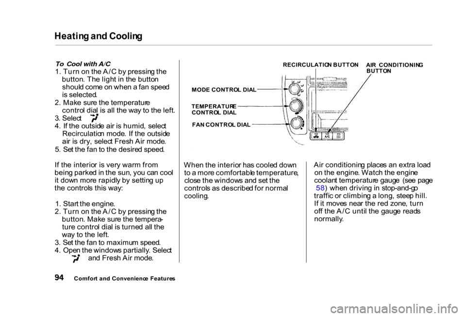 HONDA CIVIC COUPE 2000 7.G Owners Manual Heatin
g an d Coolin g

To Cool with A/C

1 . Tur n o n th e A/ C b y pressin g th e
button . Th e ligh t i n  th e butto n
shoul d com e o n whe n a  fa n spee d
i s  selected .
2 . Mak e sur e th e 