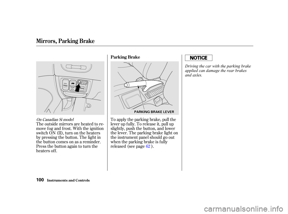 HONDA CIVIC COUPE 2001 7.G Owners Manual To apply the parking brake, pull the
lever up f ully. To release it, pull up
slightly, push the button, and lower
the lever. The parking brake light on
the instrument panel should go out
when the park