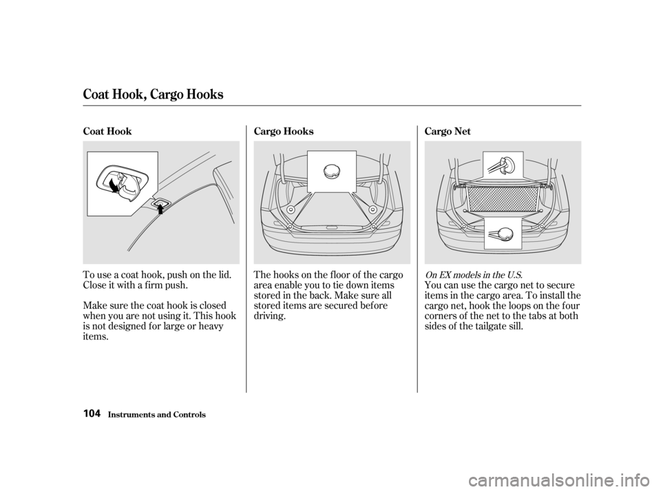 HONDA CIVIC COUPE 2001 7.G Owners Manual To use a coat hook, push on the lid.
Close it with a f irm push.
Make sure the coat hook is closed
when you are not using it. This hook
is not designed f or large or heavy
items.The hooks on the f loo
