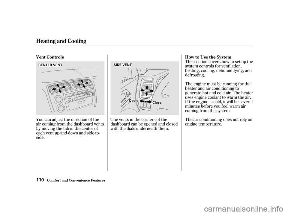 HONDA CIVIC COUPE 2001 7.G Owners Manual This section covers how to set up the
system controls f or ventilation,
heating, cooling, dehumidif ying, and
def rosting.
The engine must be running f or the
heater and air conditioning to
generate h