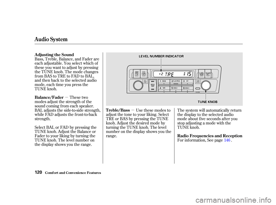 HONDA CIVIC COUPE 2001 7.G Owners Manual µµ
Bass, Treble, Balance, and Fader are
each adjustable. You select which of
these you want to adjust by pressing
the TUNE knob. The mode changes
fromBAStoTREtoFADtoBAL,
and then back to the selec