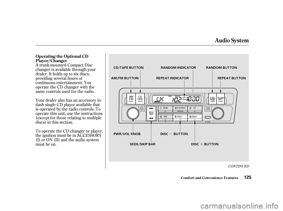 HONDA CIVIC COUPE 2001 7.G Owners Manual µ
µ´
´
A trunk-mounted Compact Disc
changer is available through your
dealer. It holds up to six discs,
providing several hours of
continuous entertainment. You
operate the CD changer with the