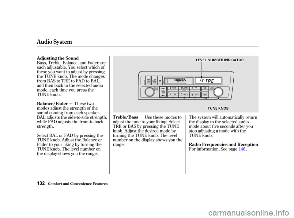 HONDA CIVIC COUPE 2001 7.G Owners Manual µµ
Bass, Treble, Balance, and Fader are
each adjustable. You select which of
these you want to adjust by pressing
the TUNE knob. The mode changes
fromBAStoTREtoFADtoBAL,
and then back to the selec