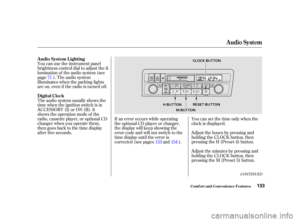 HONDA CIVIC COUPE 2001 7.G Owners Manual You can use the instrument panel
brightness control dial to adjust the il-
lumination of the audio system (see
page ). The audio system
illuminates when the parking lights
are on, even if the radio is