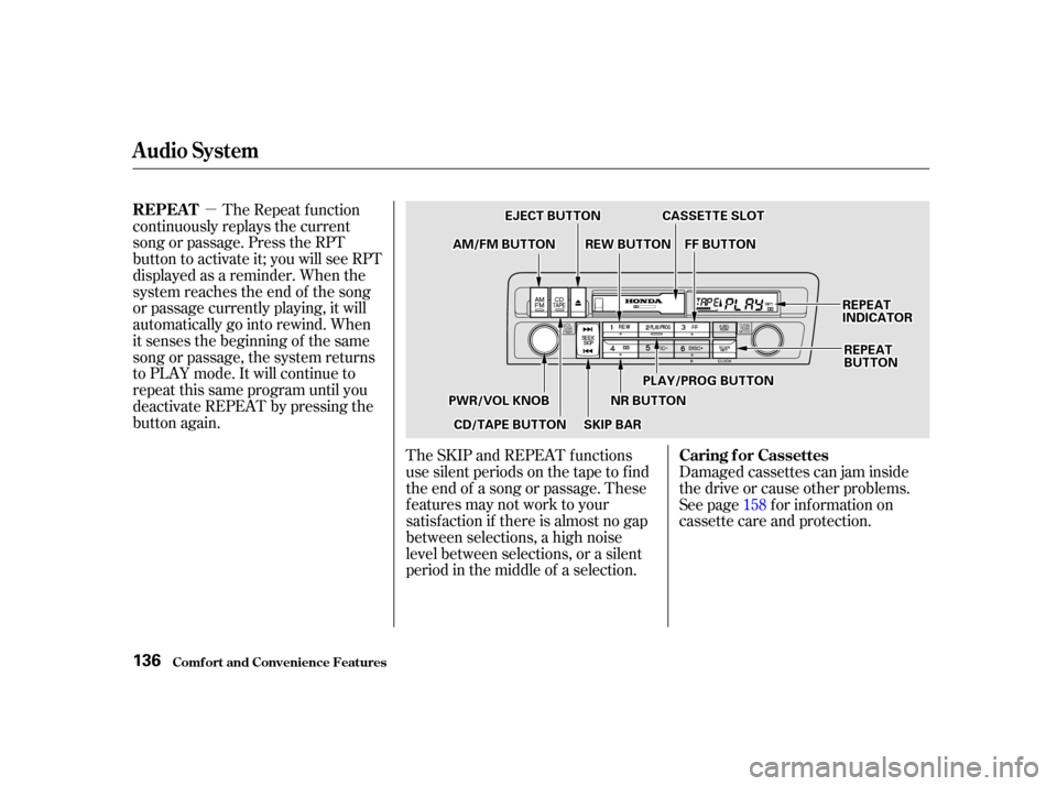 HONDA CIVIC COUPE 2001 7.G Owners Manual µThe Repeat f unction
continuously replays the current
song or passage. Press the RPT
button to activate it; you will see RPT
displayed as a reminder. When the
system reaches the end of the song
or 