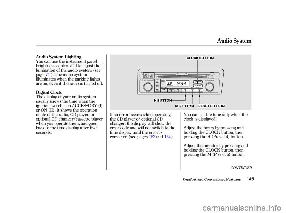 HONDA CIVIC COUPE 2001 7.G Owners Manual You can use the instrument panel
brightness control dial to adjust the il-
lumination of the audio system (see
page ). The audio system
illuminates when the parking lights
are on, even if the radio is
