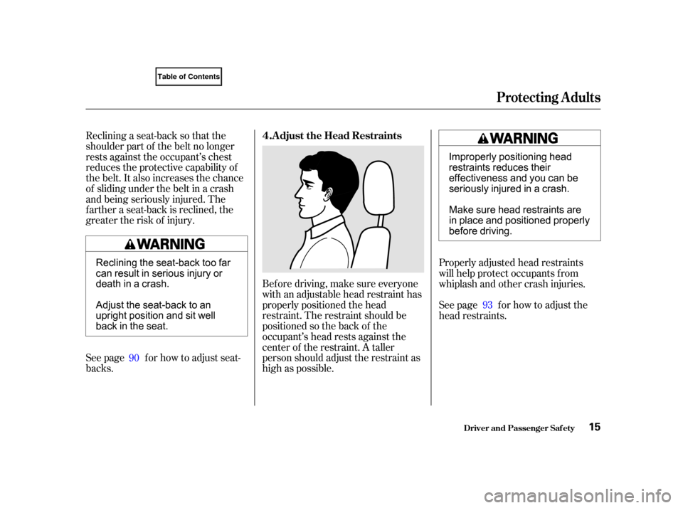 HONDA CIVIC COUPE 2001 7.G User Guide Bef ore driving, make sure everyone
with an adjustable head restraint has
properly positioned the head
restraint. The restraint should be
positioned so the back of the
occupant’s head rests against 