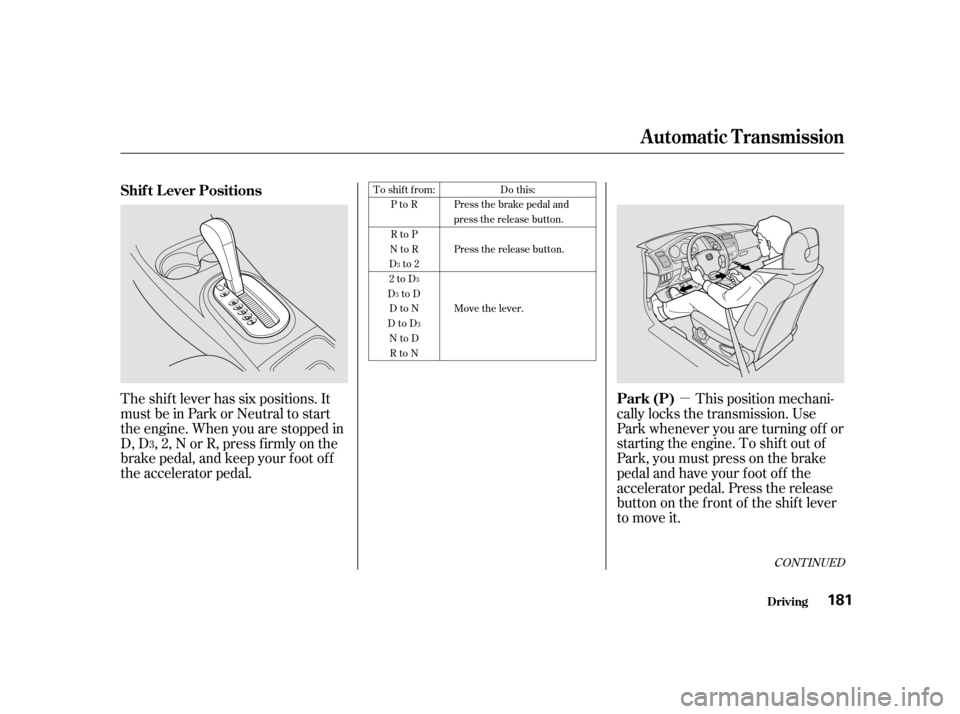 HONDA CIVIC COUPE 2001 7.G Owners Manual µ
CONT INUED
Do this:
Press the brake pedal and
press the release button.
Press the release button.
Move the lever.
3 To shift from:
PtoR
RtoP
NtoR
Dto2
2toD
DtoD DtoN
DtoD NtoDRtoN
This position me