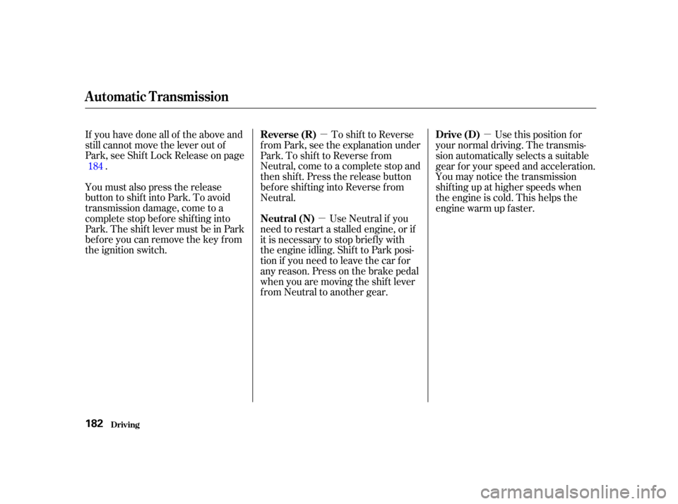 HONDA CIVIC COUPE 2001 7.G Owners Manual µ
µ µ
If you have done all of the above and
still cannot move the lever out of
Park, see Shif t Lock Release on page
.
You must also press the release
button to shift into Park. To avoid
transmi