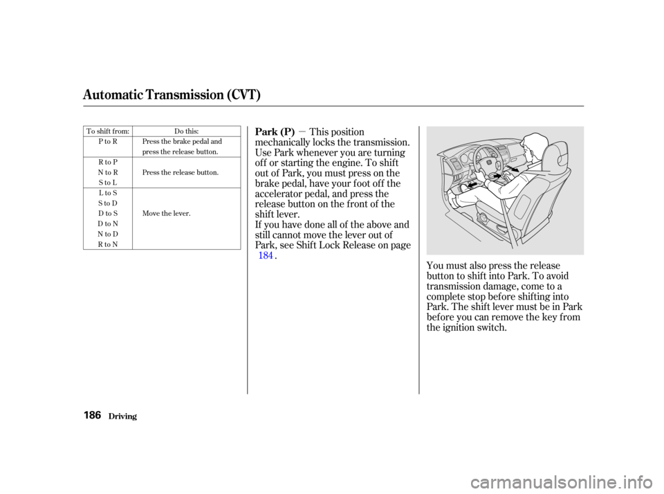 HONDA CIVIC COUPE 2001 7.G Owners Manual µYou must also press the release
button to shift into Park. To avoid
transmission damage, come to a
complete stop bef ore shif ting into
Park. The shif t lever must be in Park
bef ore you can remove