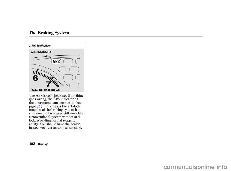 HONDA CIVIC COUPE 2001 7.G Owners Manual Î
ÎÎ
Î
The ABS is self -checking. If anything
goes wrong, the ABS indicator on
the instrument panel comes on (see
page ). This means the anti-lock
f unction of the braking system has
shut down