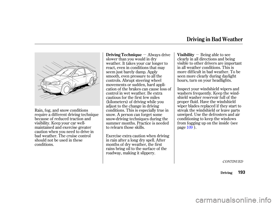 HONDA CIVIC COUPE 2001 7.G Owners Manual µ
µ Being able to see
clearly in all directions and being
visible to other drivers are important
in all weather conditions. This is
more difficult in bad weather. To be
seen more clearly during da