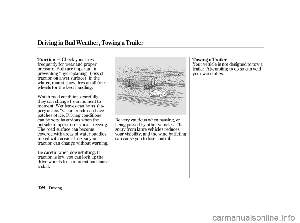 HONDA CIVIC COUPE 2001 7.G Owners Manual µCheck your tires
f requently f or wear and proper
pressure. Both are important in
preventing ‘‘hydroplaning’’ (loss of
traction on a wet surface). In the
winter, mount snow tires on all f o