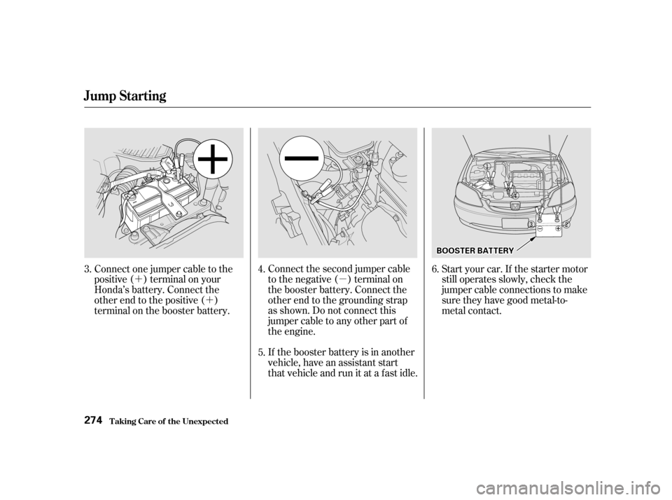 HONDA CIVIC COUPE 2001 7.G Owners Manual µ
´
´
Connect the second jumper cable
to the negative ( ) terminal on
the booster battery. Connect the
other end to the grounding strap
as shown. Do not connect this
jumper cable to any other pa