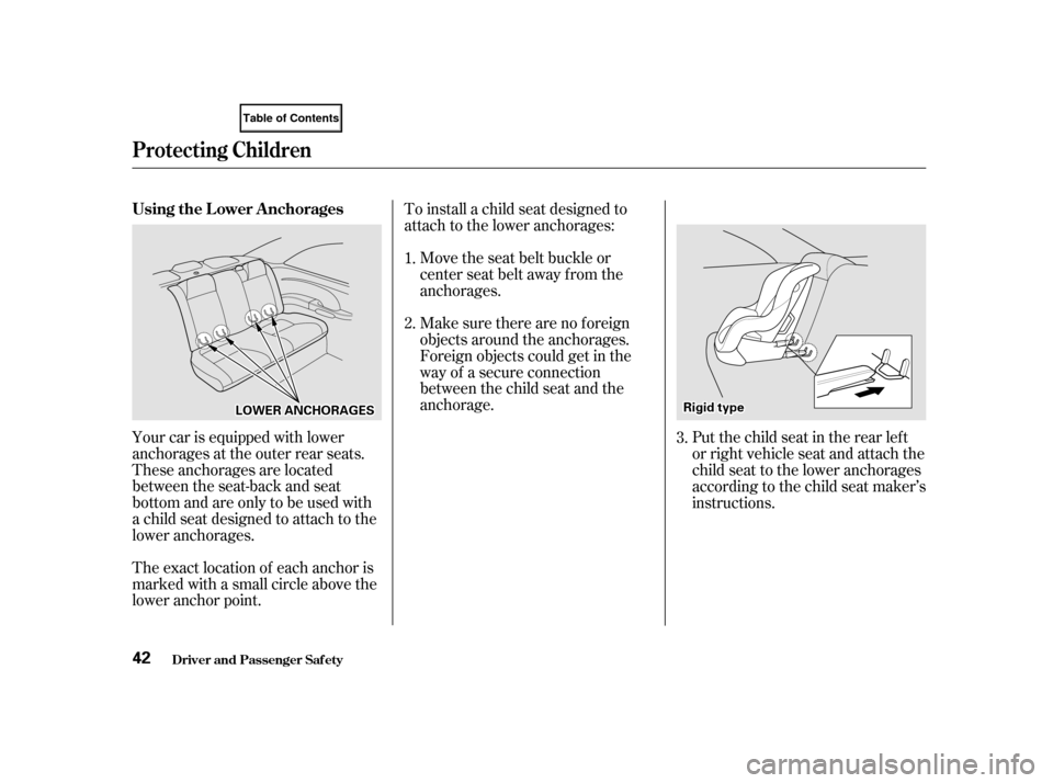 HONDA CIVIC COUPE 2001 7.G Service Manual The exact location of each anchor is
marked with a small circle above the
lower anchor point.To install a child seat designed to
attach to the lower anchorages:
Your car is equipped with lower
anchora HONDA CIVIC COUPE 2001 7.G Service Manual The exact location of each anchor is
marked with a small circle above the
lower anchor point.To install a child seat designed to
attach to the lower anchorages:
Your car is equipped with lower
anchora