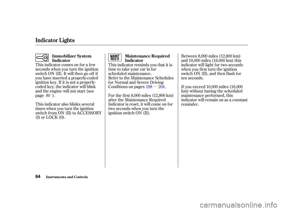 HONDA CIVIC COUPE 2001 7.G Repair Manual µ
This indicator comes on f or a f ew
seconds when you turn the ignition
switch ON (II). It will then go of f if
you have inserted a properly-coded
ignition key. If it is not a properly-
coded key, 