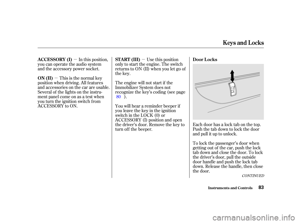 HONDA CIVIC COUPE 2001 7.G Manual Online µ
µ µ
In this position,
you can operate the audio system
and the accessory power socket.
This is the normal key
position when driving. All f eatures
and accessories on the car are usable.
Severa