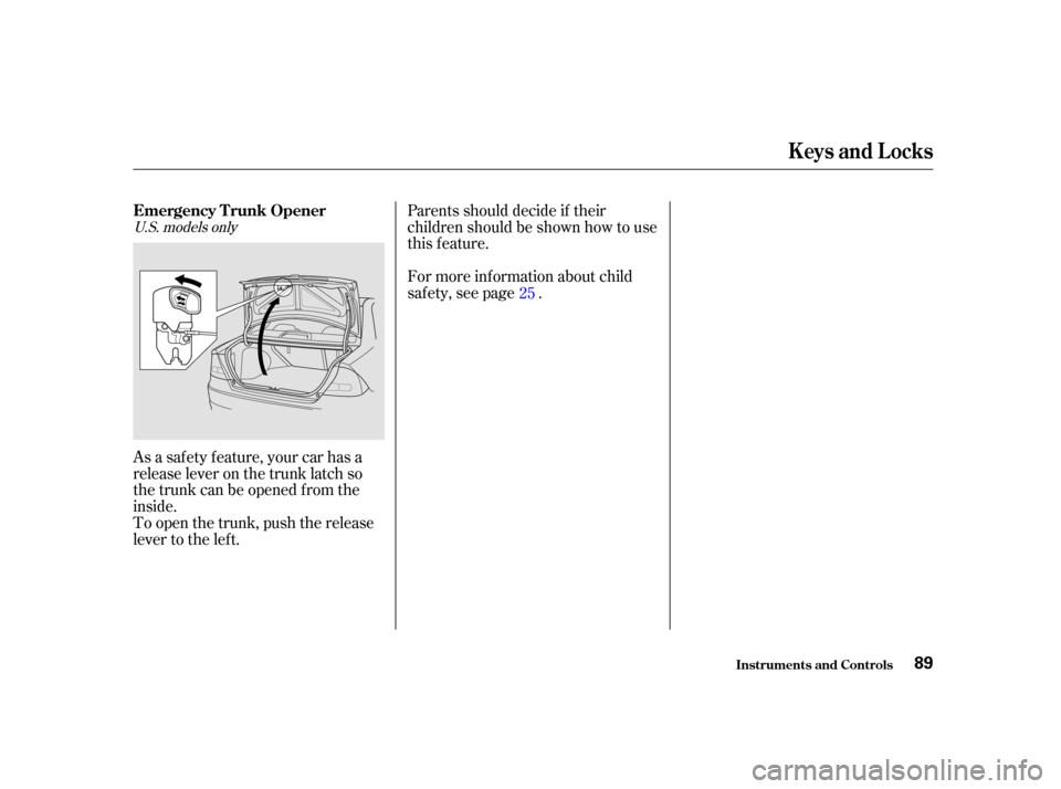 HONDA CIVIC COUPE 2001 7.G Owners Manual To open the trunk, push the release
lever to the lef t. As a saf ety f eature, your car has a
release lever on the trunk latch so
the trunk can be opened f rom the
inside.Parents should decide if thei