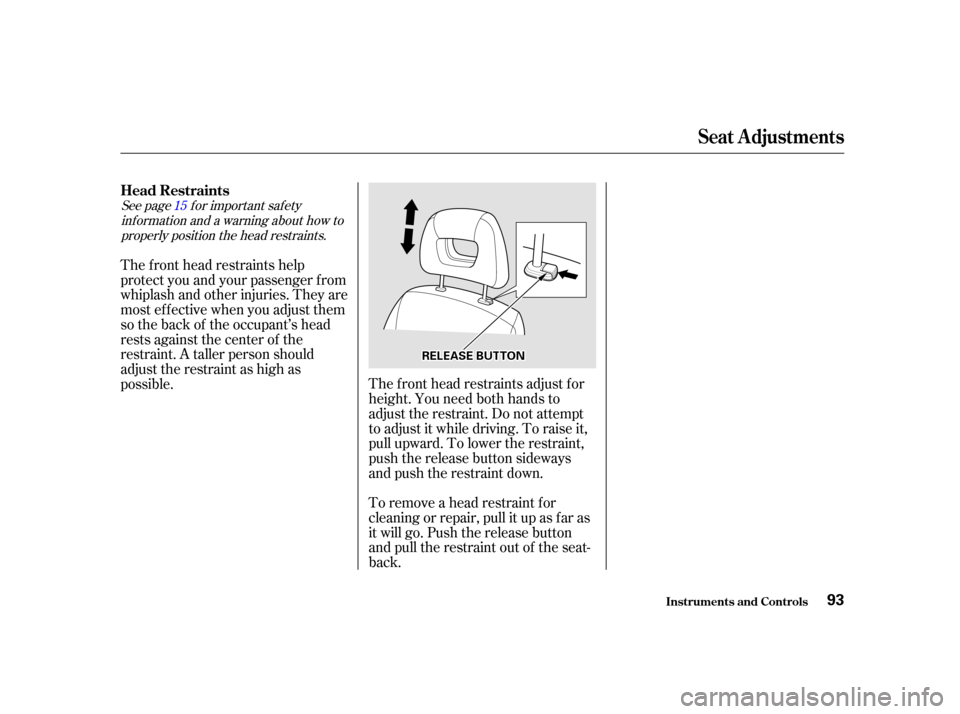 HONDA CIVIC COUPE 2001 7.G Owners Manual To remove a head restraint f or
cleaning or repair, pull it up as f ar as
it will go. Push the release button
and pull the restraint out of the seat-
back. The f ront head restraints adjust f or
heigh