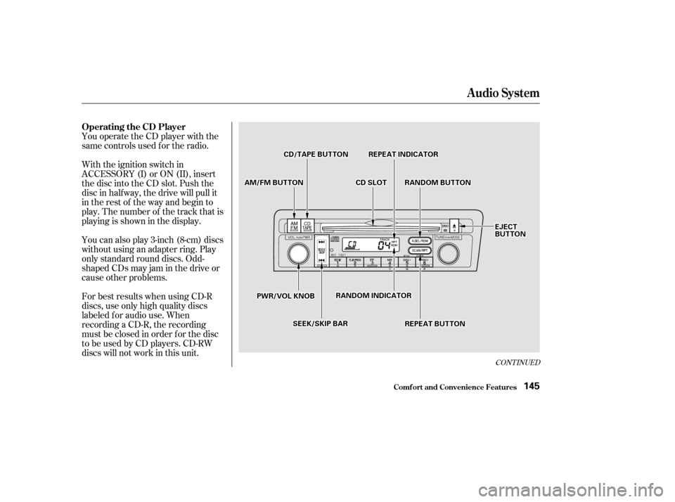 HONDA CIVIC COUPE 2002 7.G Owners Manual CONT INUED
You operate the CD player with the 
same controls used f or the radio. 
With the ignition switch in 
ACCESSORY (I) or ON (II), insert
the disc into the CD slot. Push the
disc in half way, t