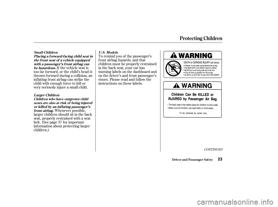 HONDA CIVIC COUPE 2002 7.G Owners Manual CONT INUED
To remind you of the passenger’s
f ront airbag hazards, and that
children must be properly restrained
in the back seat, your car has
warninglabelsonthedashboardand
on the driver’s and HONDA CIVIC COUPE 2002 7.G Owners Manual CONT INUED
To remind you of the passenger’s
f ront airbag hazards, and that
children must be properly restrained
in the back seat, your car has
warninglabelsonthedashboardand
on the driver’s and
