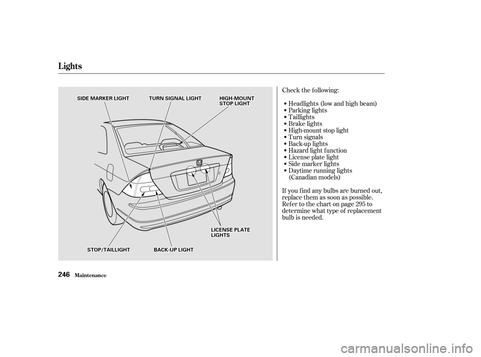 HONDA CIVIC COUPE 2002 7.G Owners Manual Check the f ollowing: 
If you f ind any bulbs are burned out, 
replace them as soon as possible.
Refer to the chart on page to
determine what type of replacement
bulb is needed.Headlights (low and hig